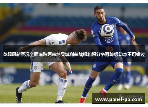 英超最新赛况全面追踪阿森纳曼城利兹战报和积分争冠降级动态不可错过