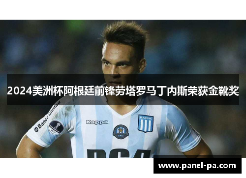 2024美洲杯阿根廷前锋劳塔罗马丁内斯荣获金靴奖
