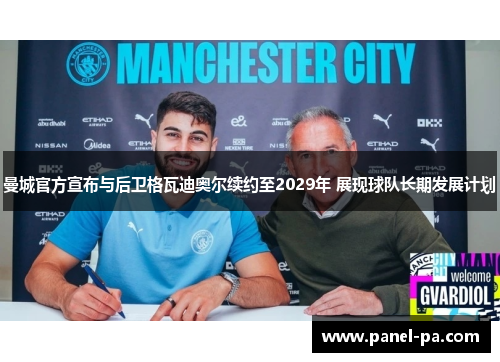 曼城官方宣布与后卫格瓦迪奥尔续约至2029年 展现球队长期发展计划 曼城官方宣布与后卫格瓦迪奥尔续约至2029年 展现球队长期发展计划
